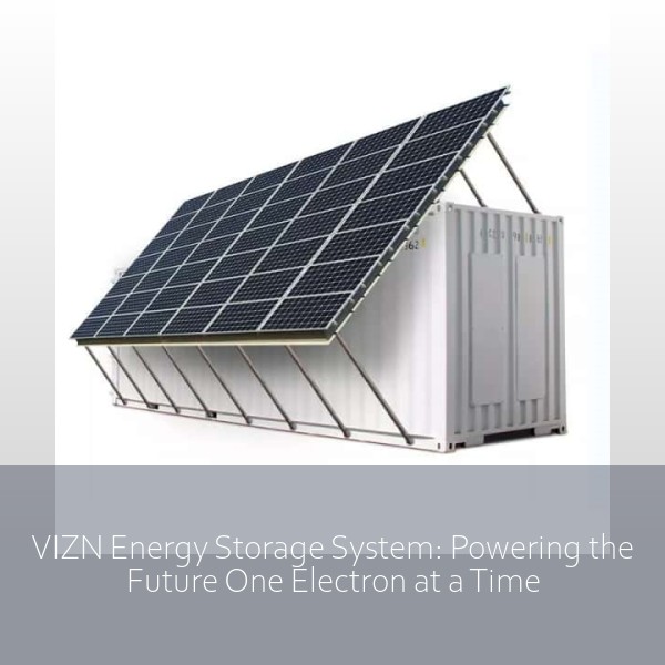VIZN Energy Storage System: Powering the Future One Electron at a Time